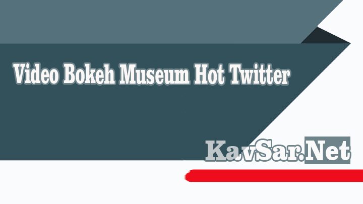 Video Bokeh Museum Paling Hot Twitter